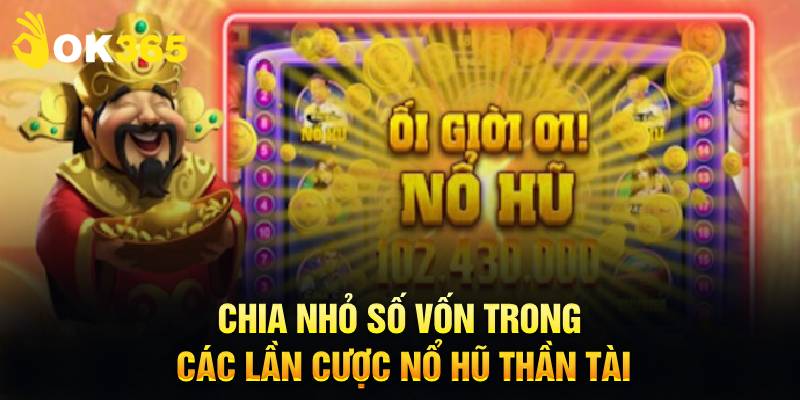 Chia nhỏ số vốn trong các lần cược Nổ Hũ Thần Tài
