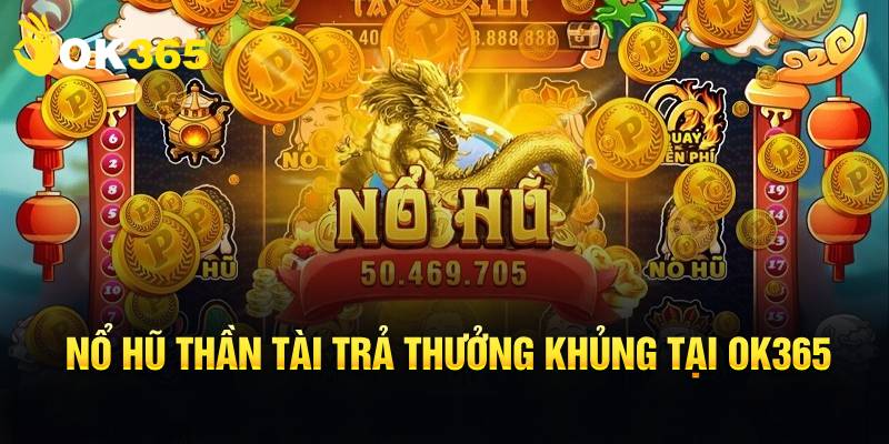 Nổ Hũ Thần Tài trả thưởng khủng tại OK365