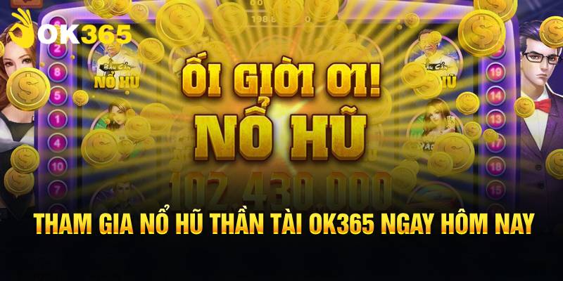Tham gia Nổ Hũ Thần Tài OK365 ngay hôm nay