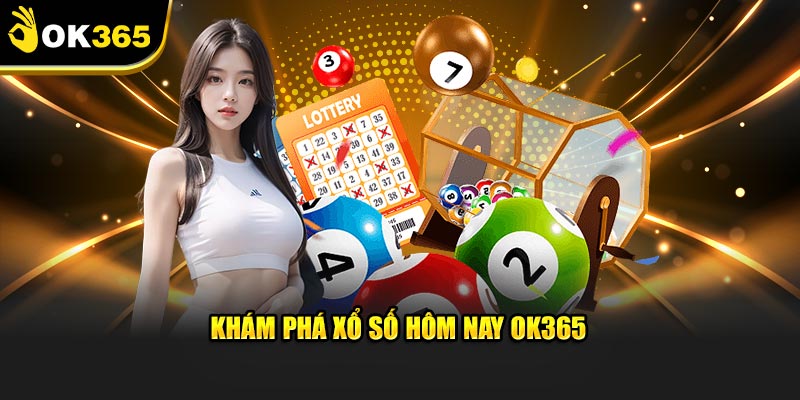 Khám phá xổ số hôm nay OK365