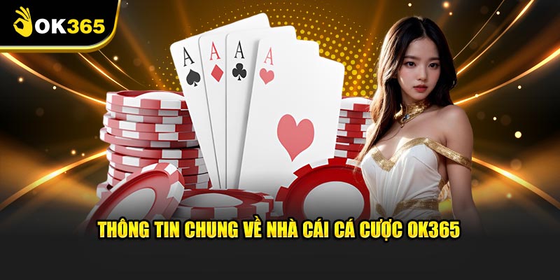 Thông tin chung về nhà cái cá cược OK365
